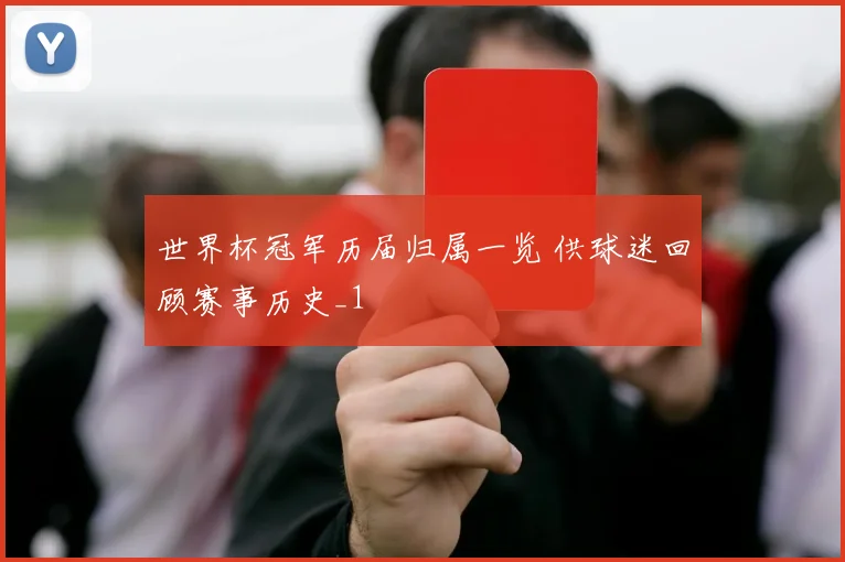 世界杯冠军历届归属一览 供球迷回顾赛事历史_1