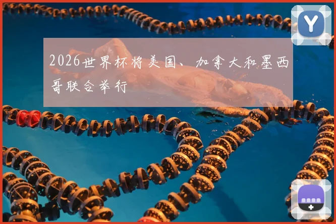 2026世界杯将美国、加拿大和墨西哥联合举行