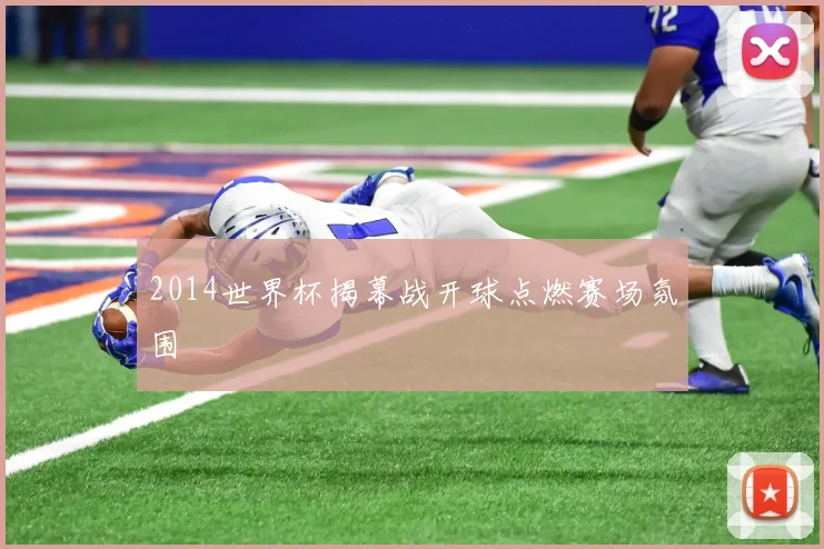 2014世界杯揭幕战开球点燃赛场氛围